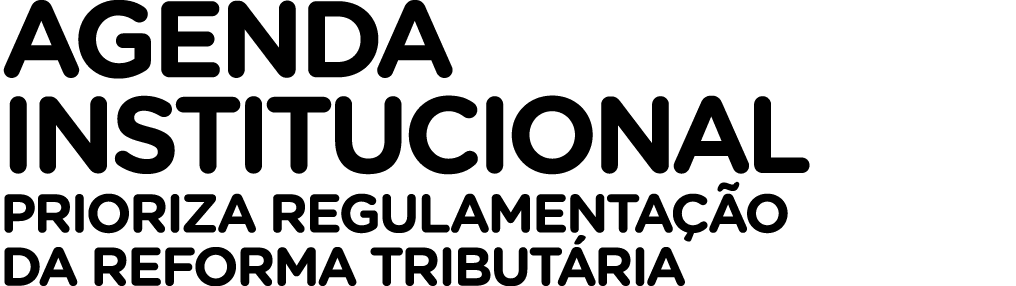 Agenda Institucional prioriza regulamenta o da Reforma Tribut ria 