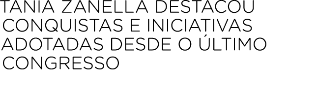 Tania Zanella destacou conquistas e iniciativas adotadas desde o ltimo congresso