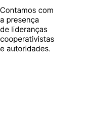 Contamos com a presen a de lideran as cooperativistas e autoridades.