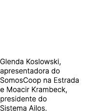 Glenda Koslowski, apresentadora do SomosCoop na Estrada e Moacir Krambeck, presidente do Sistema Ailos.