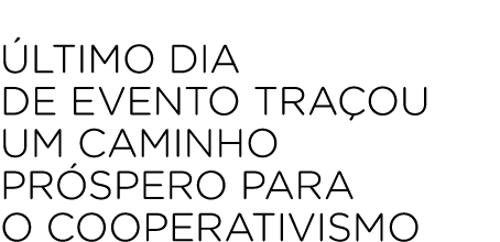  ltimo dia de evento tra ou um caminho pr spero para o cooperativismo