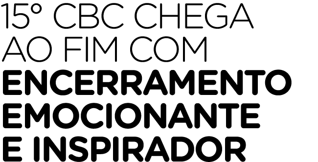 15° CBC chega ao fim com encerramento emocionante e inspirador