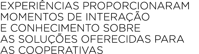 EXPERI NCIAS PROPORCIONARAM MOMENTOS DE INTERA O E CONHECIMENTO SOBRE AS SOLU  ES OFERECIDAS PARA AS COOPERATIVAS