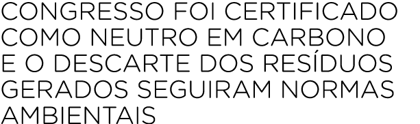 CONGRESSO FOI CERTIFICADO COMO NEUTRO EM CARBONO E O DESCARTE DOS RES DUOS GERADOS SEGUIRAM NORMAS AMBIENTAIS