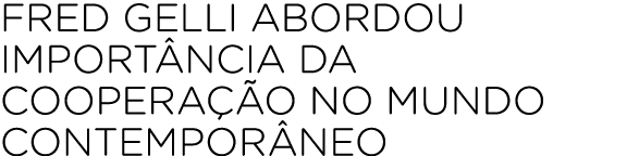 Fred Gelli abordou import ncia da coopera o no mundo contempor neo
