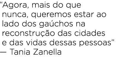 “Agora, mais do que nunca, queremos estar ao lado dos ga chos na reconstru o das cidades e das vidas dessas pessoas”...