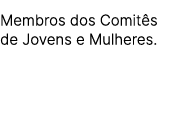 Membros dos Comit s de Jovens e Mulheres.