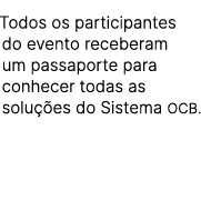 Todos os participantes do evento receberam um passaporte para conhecer todas as solu es do Sistema OCB.
