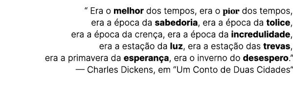 “ Era o melhor dos tempos, era o pior dos tempos, era a poca da sabedoria, era a  poca da tolice, era a  poca da cre...