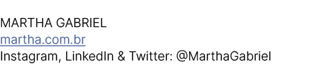 MARTHA GABRIEL martha.com.br Instagram, LinkedIn & Twitter: @MarthaGabriel