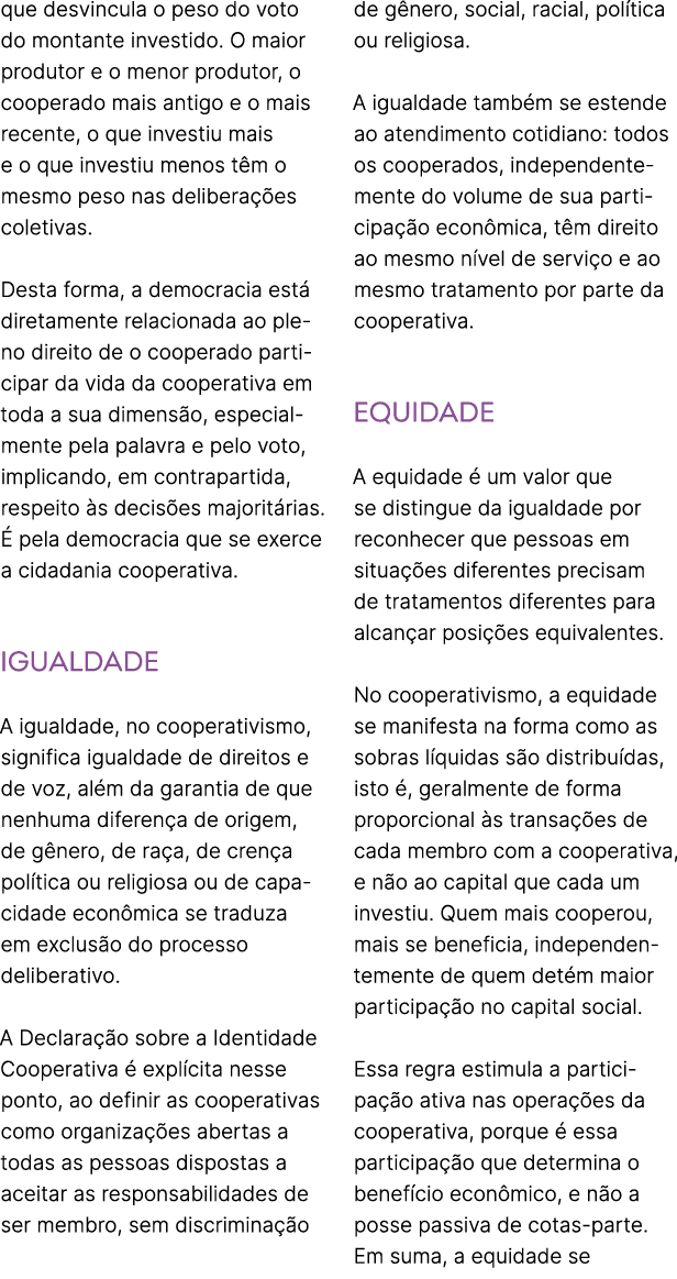 que desvincula o peso do voto do montante investido. O maior produtor e o menor produtor, o cooperado mais antigo e o...