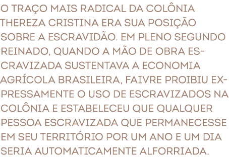 O tra o mais radical da Col nia Thereza Cristina era sua posi o sobre a escravid o. Em pleno Segundo Reinado, quando...