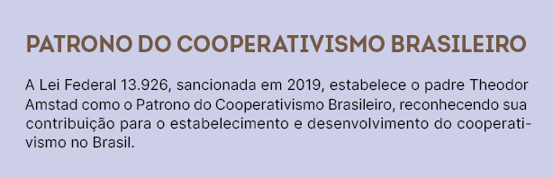 Patrono do cooperativismo brasileiro A Lei Federal 13.926, sancionada em 2019, estabelece o padre Theodor Amstad como...