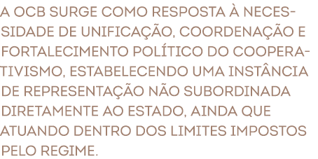 A OCB surge como resposta  necessidade de unifica  o, coordena  o e fortalecimento pol tico do cooperativismo, estab...