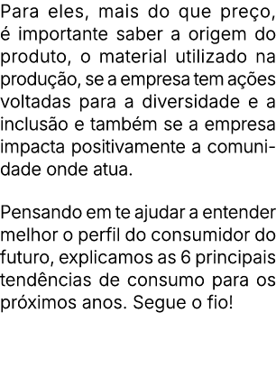 ﻿Para eles, mais do que pre o,  importante saber a origem do produto, o material utilizado na produ  o, se a empresa...