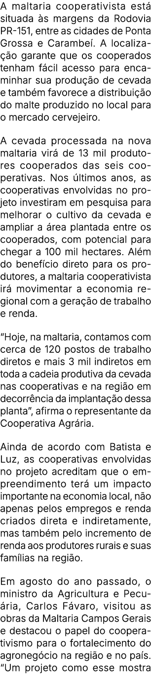 A maltaria cooperativista est situada  s margens da Rodovia PR 151, entre as cidades de Ponta Grossa e Carambe . A l...