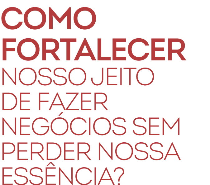 Como fortalecer nosso jeito de fazer neg cios sem perder nossa ess ncia?