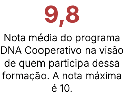 9,8 Nota m dia do programa DNA Cooperativo na vis o de quem participa dessa forma o. A nota m xima   10.