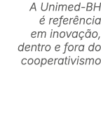 A Unimed BH  refer ncia em inova  o, dentro e fora do cooperativismo