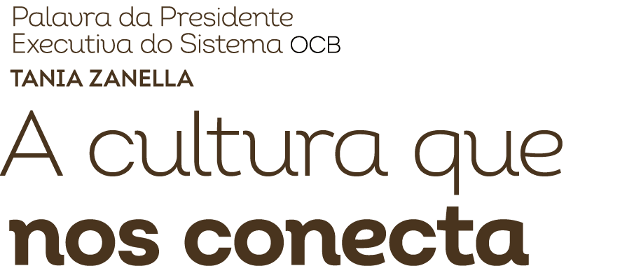 Palavra da Presidente Executiva do Sistema OCB Tania Zanella A cultura que nos conecta