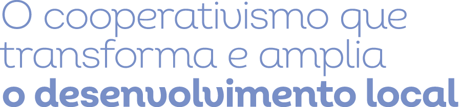 O cooperativismo que transforma e amplia o desenvolvimento local