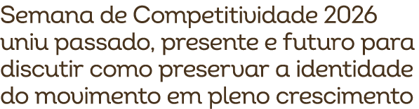 Semana de Competitividade 2026 uniu passado, presente e futuro para discutir como preservar a identidade do movimento...