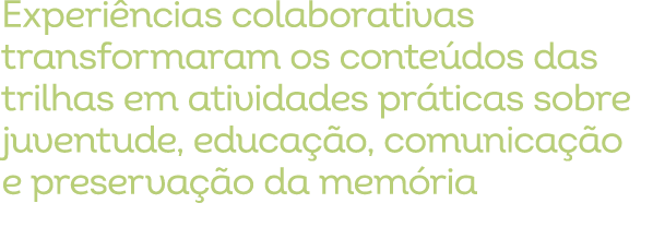 Experi ncias colaborativas transformaram os conte dos das trilhas em atividades pr ticas sobre juventude, educa o, c...