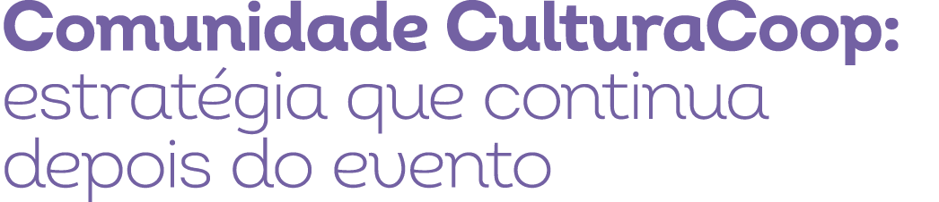 Comunidade CulturaCoop: estrat gia que continua depois do evento