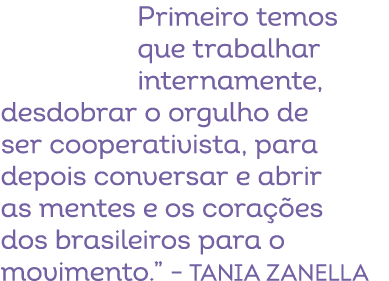 Primeiro temos que trabalhar internamente, desdobrar o orgulho de ser cooperativista, para depois conversar e abrir a...