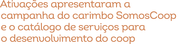 Ativa es apresentaram a campanha do carimbo SomosCoop e o cat logo de servi os para o desenvolvimento do coop