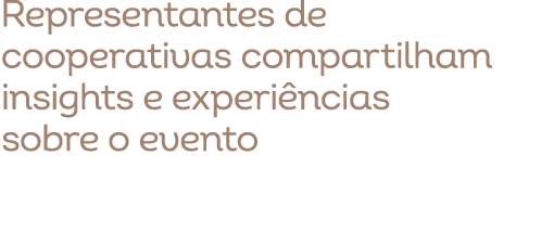 Representantes de cooperativas compartilham insights e experi ncias sobre o evento