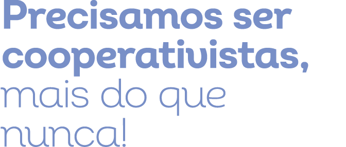 Precisamos ser cooperativistas, mais do que nunca! 