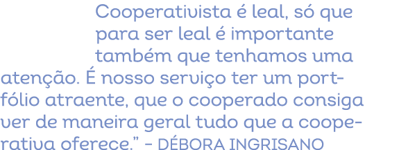 Cooperativista  leal, s  que para ser leal   importante tamb m que tenhamos uma aten  o.   nosso servi o ter um port...