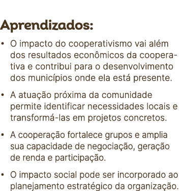 Aprendizados: • O impacto do cooperativismo vai al m dos resultados econ micos da cooperativa e contribui para o dese...