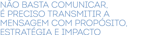 ﻿N o basta comunicar,  preciso transmitir a mensagem com prop sito, estrat gia e impacto 