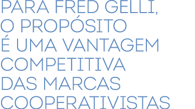 ﻿Para Fred Gelli, o prop sito  uma vantagem competitiva das marcas cooperativistas