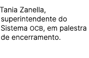 Tania Zanella, superintendente do Sistema OCB, em palestra de encerramento.