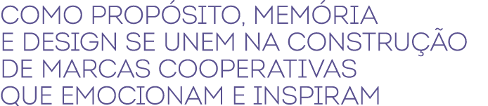 Como prop sito, mem ria e design se unem na constru o de marcas cooperativas que emocionam e inspiram