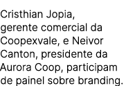 Cristhian Jopia, gerente comercial da Coopexvale, e Neivor Canton, presidente da Aurora Coop, participam de painel so...