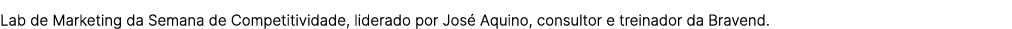 Lab de Marketing da Semana de Competitividade, liderado por Jos Aquino, consultor e treinador da Bravend.