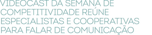 Videocast da Semana de Competitividade re ne especialistas e cooperativas para falar de comunica o