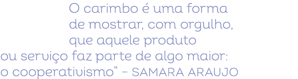 O carimbo  uma forma de mostrar, com orgulho, que aquele produto ou servi o faz parte de algo maior: o cooperativism...