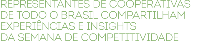Representantes de cooperativas de todo o Brasil compartilham experi ncias e insights da Semana de Competitividade
