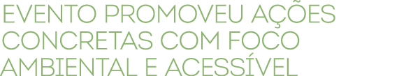 Evento promoveu a es concretas com foco ambiental e acess vel