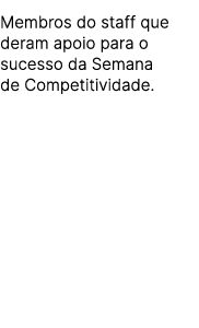 Membros do staff que deram apoio para o sucesso da Semana de Competitividade.