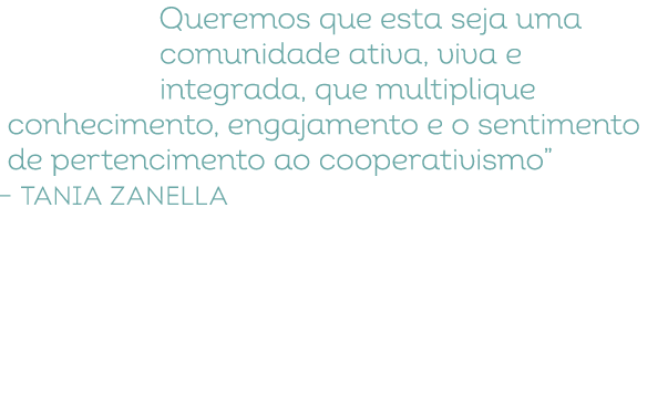Queremos que esta seja uma comunidade ativa, viva e integrada, que multiplique conhecimento, engajamento e o sentimen...