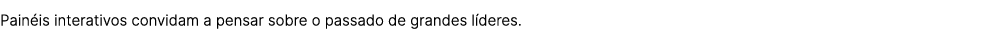 Pain is interativos convidam a pensar sobre o passado de grandes l deres.