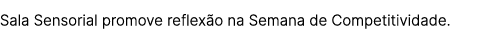 Sala Sensorial promove reflex o na Semana de Competitividade.